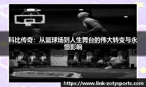科比传奇：从篮球场到人生舞台的伟大转变与永恒影响