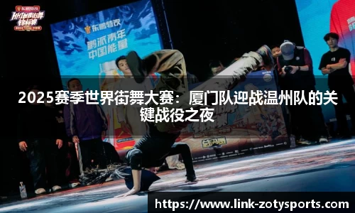 2025赛季世界街舞大赛：厦门队迎战温州队的关键战役之夜